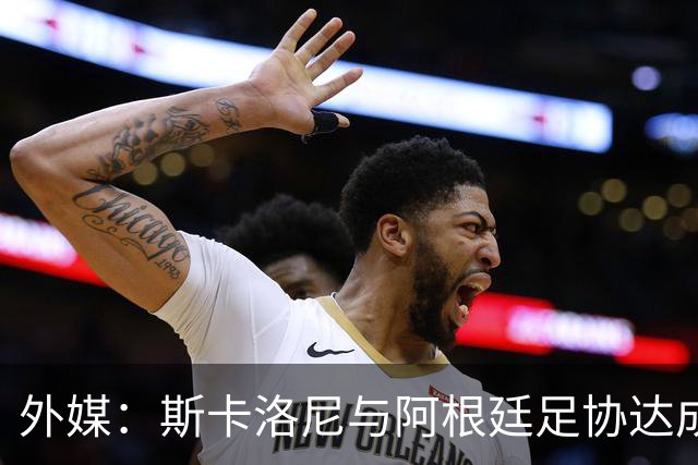 外媒：斯卡洛尼与阿根廷足协达成口头协议，将续约至2030年世界杯